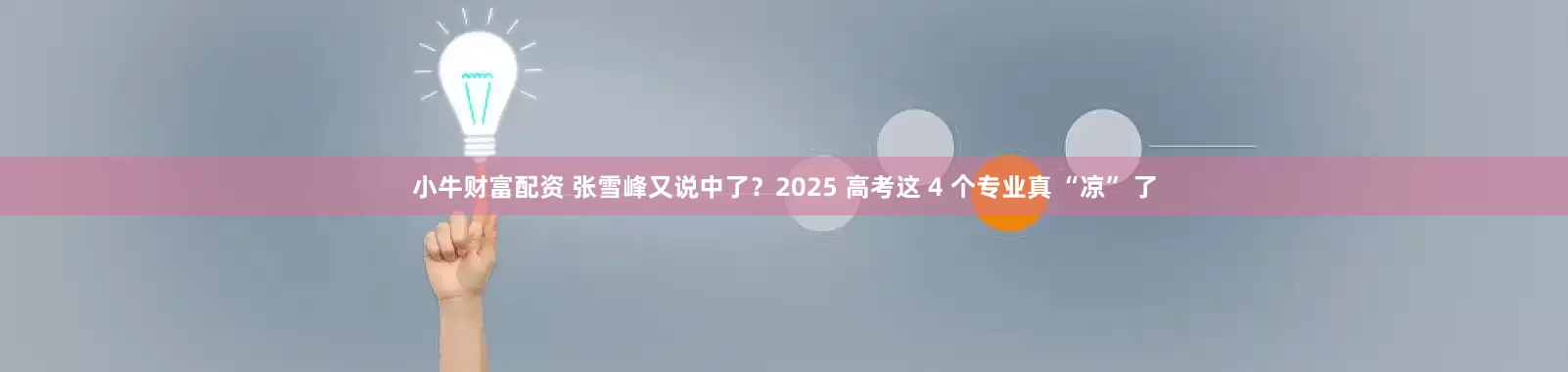 小牛财富配资 张雪峰又说中了？2025 高考这 4 个专业真 “凉” 了