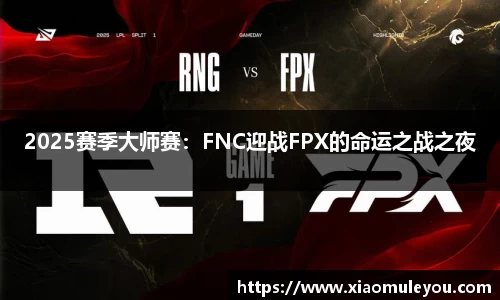 2025赛季大师赛：FNC迎战FPX的命运之战之夜
